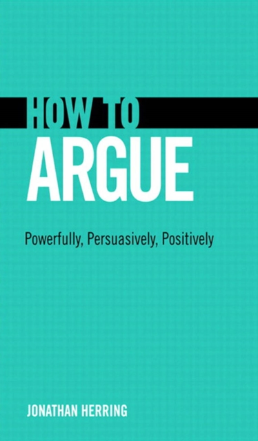How to Argue : Powerfully, Persuasively, Positively, PDF eBook