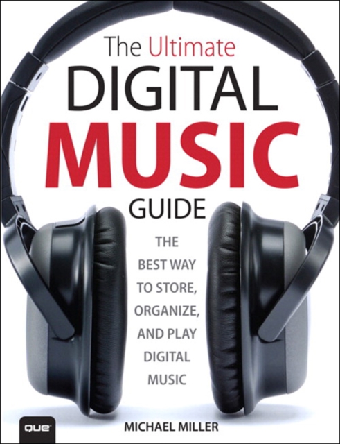 The Ultimate Digital Music Guide : The Best Way to Store, Organize, and Play Digital Music, EPUB eBook
