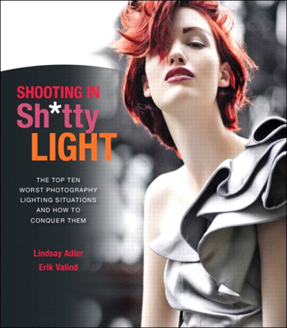 Shooting in Sh*tty Light :  The Top Ten Worst Photography Lighting Situations and How to Conquer Them, EPUB eBook