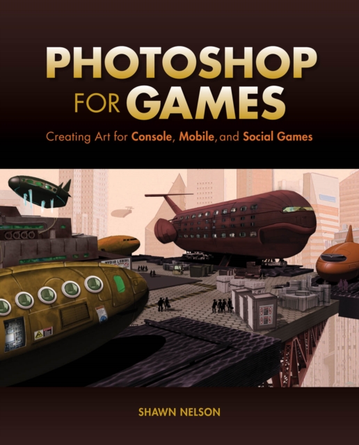 Photoshop for Games : Creating Art for Console, Mobile, and Social Games, PDF eBook