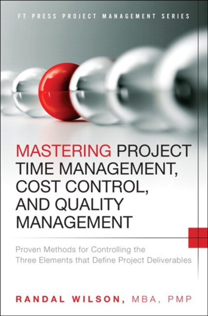 Mastering Project Time Management, Cost Control, and Quality Management :  Proven Methods for Controlling the Three Elements that Define Project Deliverables, EPUB eBook