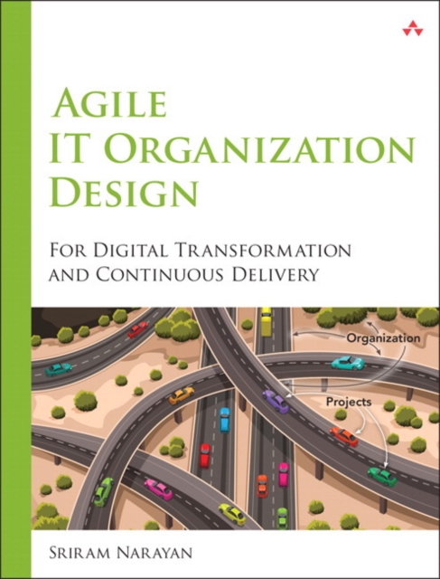 Agile IT Organization Design : For Digital Transformation and Continuous Delivery, Paperback / softback Book