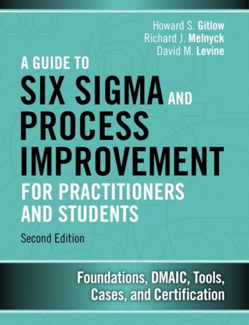 Guide to Six Sigma and Process Improvement for Practitioners and Students, A : Foundations, DMAIC, Tools, Cases, and Certification, Hardback Book