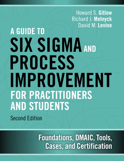 Guide to Six Sigma and Process Improvement for Practitioners and Students, A : Foundations, DMAIC, Tools, Cases, and Certification, EPUB eBook