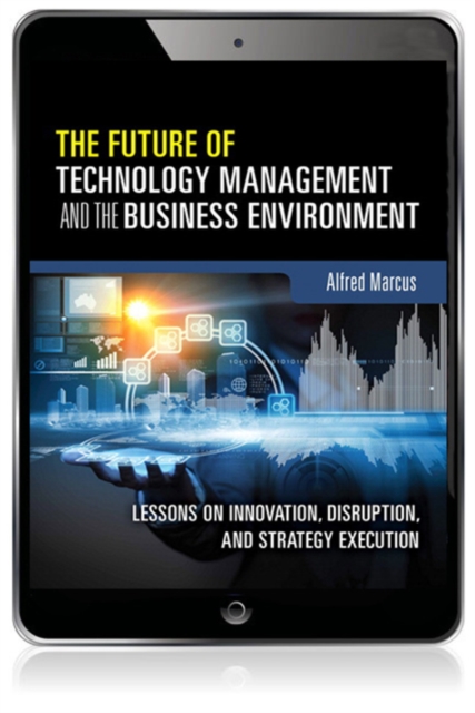 Future of Technology Management and the Business Environment, The : Lessons on Innovation, Disruption, and Strategy Execution, EPUB eBook