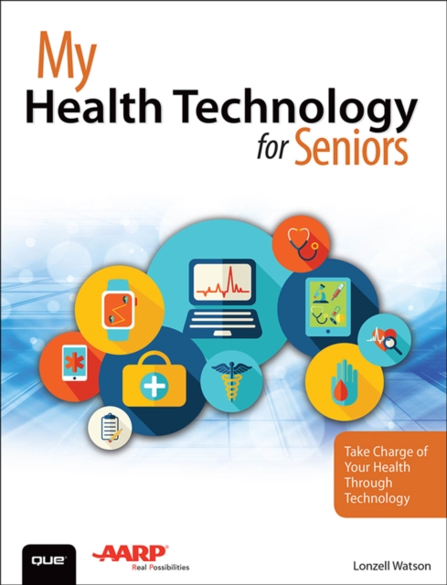 My Health Technology for Seniors : Take Charge of Your Health Through Technology, PDF eBook