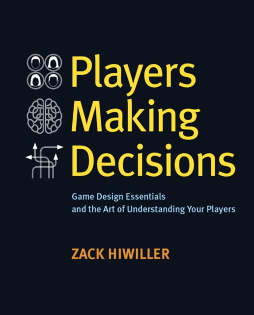 Players Making Decisions : Game Design Essentials and the Art of Understanding Your Players, Paperback / softback Book