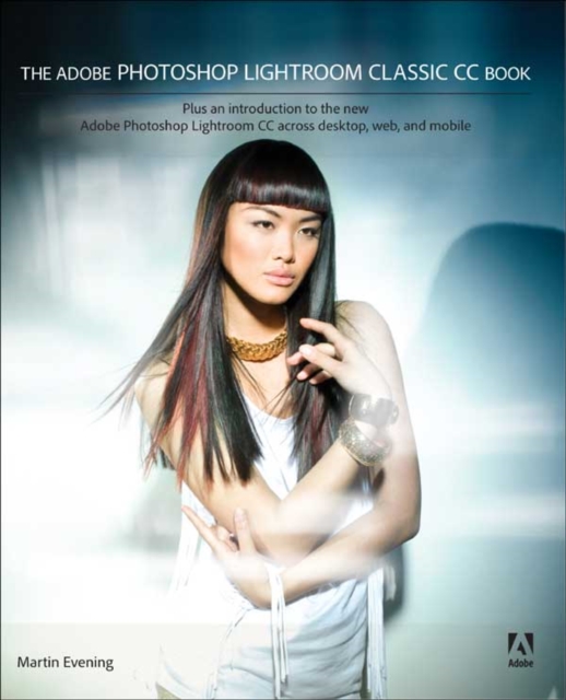 The Adobe Photoshop Lightroom Classic CC Book : Plus an introduction to the new Adobe Photoshop Lightroom CC across desktop, web, and mobile, EPUB eBook