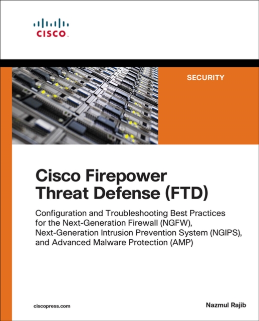 Cisco Firepower Threat Defense (FTD) : Configuration and Troubleshooting Best Practices for the Next-Generation Firewall (NGFW), Next-Generation Intrusion Prevention System (NGIPS), and Advanced Malwa, PDF eBook