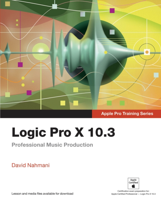 Logic Pro X 10.3 - Apple Pro Training Series : Professional Music Production, PDF eBook