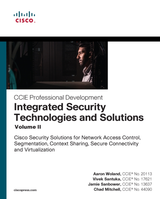 Integrated Security Technologies and Solutions - Volume II : Cisco Security Solutions for Network Access Control, Segmentation, Context Sharing, Secure Connectivity and Virtualization, PDF eBook