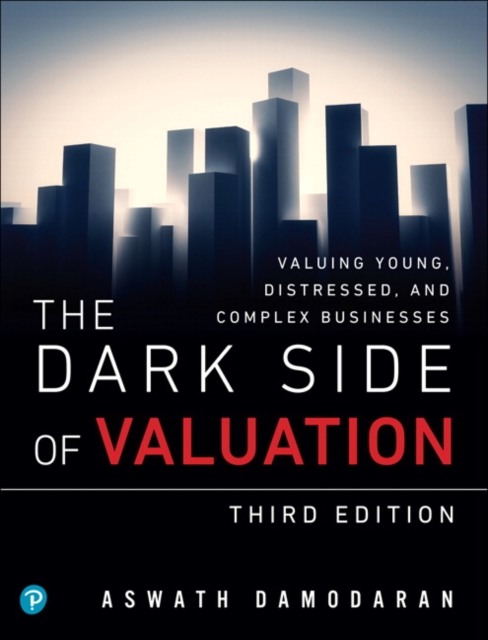 Dark Side of Valuation, The : Valuing Young, Distressed, and Complex Businesses, Paperback / softback Book