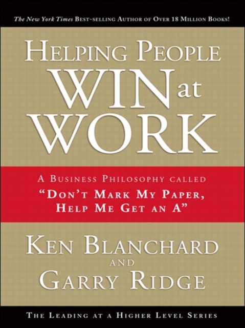 Helping People Win at Work : A Business Philosophy Called "Don't Mark My Paper, Help Me Get an A", EPUB eBook