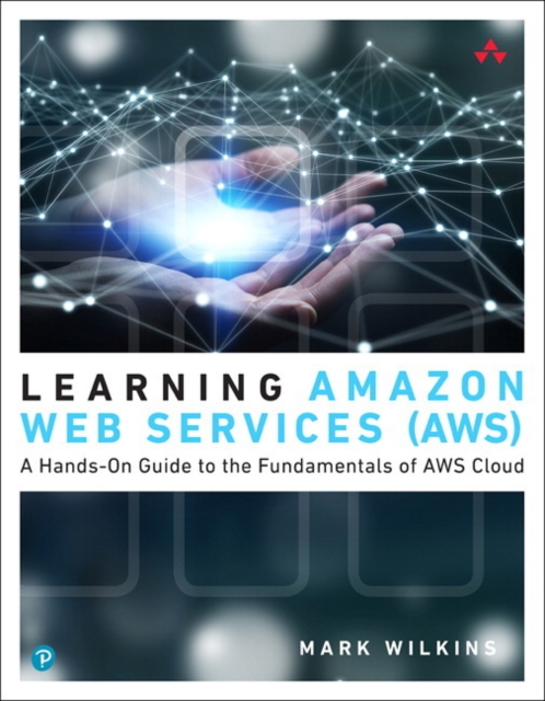 Learning Amazon Web Services (AWS) : A Hands-On Guide to the Fundamentals of AWS Cloud, Paperback / softback Book