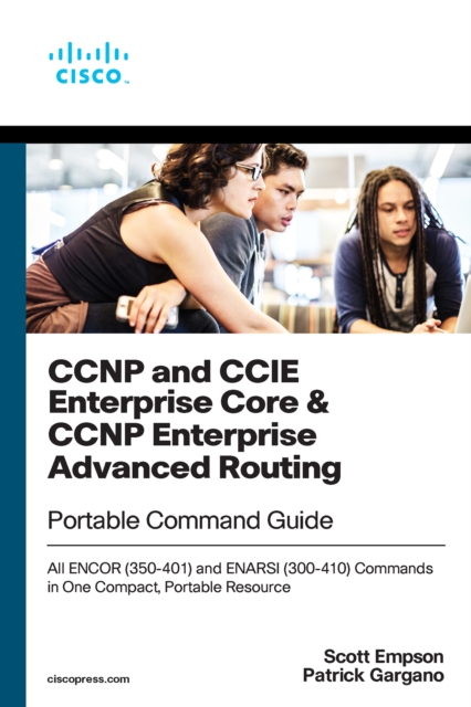 CCNP and CCIE Enterprise Core & CCNP Enterprise Advanced Routing Portable Command Guide : All ENCOR (350-401) and ENARSI (300-410) Commands in One Compact, Portable Resource, PDF eBook