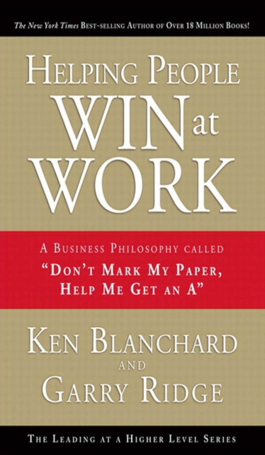 Helping People Win at Work : A Business Philosophy Called "Don't Mark My Paper, Help Me Get an A, PDF eBook