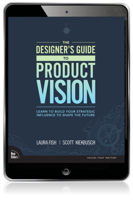 Designer's Guide to Product Vision, The : Learn to build your strategic influence to shape the future, EPUB eBook