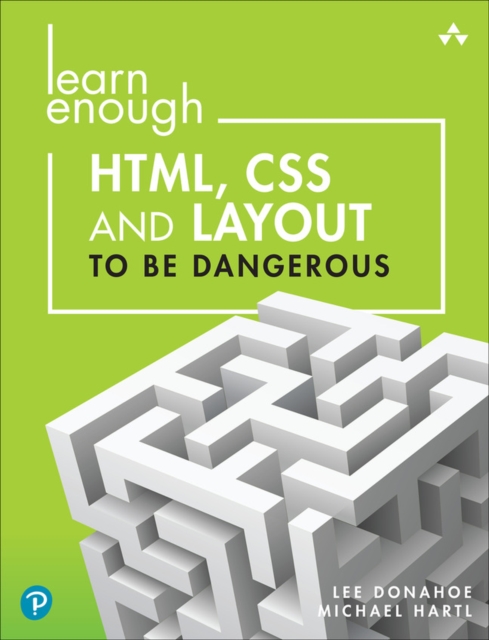 Learn Enough HTML, CSS and Layout to Be Dangerous : An Introduction to Modern Website Creation and Templating Systems, Paperback / softback Book