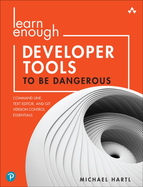 Learn Enough Developer Tools to Be Dangerous : Command Line, Text Editor, and Git Version Control Essentials, PDF eBook