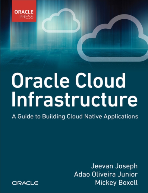 Oracle Cloud Infrastructure - A Guide to Building Cloud Native Applications, Paperback / softback Book
