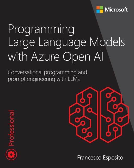Programming Large Language Models with Azure Open AI : Conversational programming and prompt engineering with LLMs, EPUB eBook