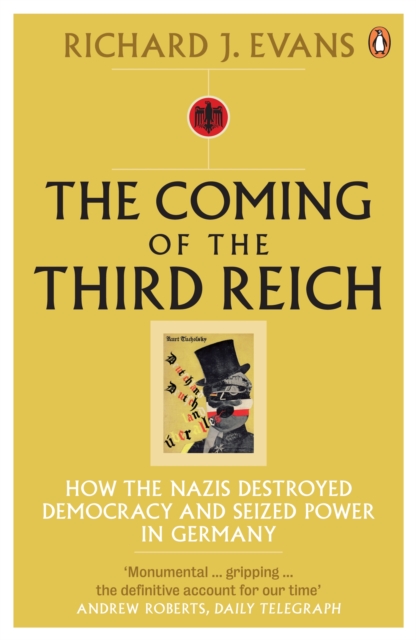 The Coming of the Third Reich : How the Nazis Destroyed Democracy and Seized Power in Germany, Paperback / softback Book