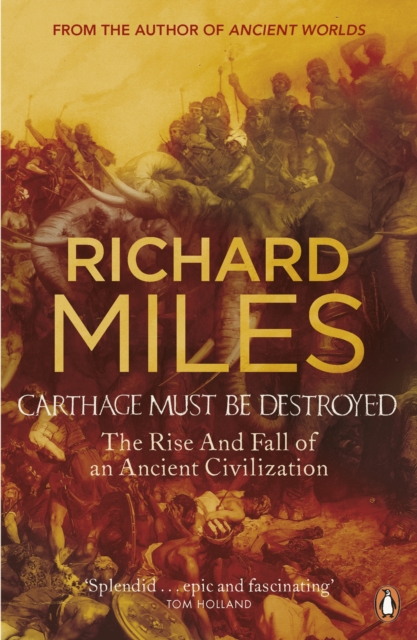 Carthage Must Be Destroyed : The Rise and Fall of an Ancient Civilization, Paperback / softback Book