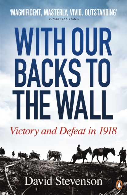 With Our Backs to the Wall : Victory and Defeat in 1918, Paperback / softback Book