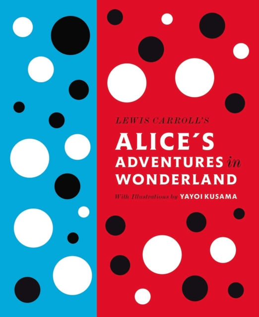 Lewis Carroll's Alice's Adventures in Wonderland: With Artwork by Yayoi Kusama, Hardback Book