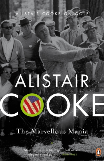 The Marvellous Mania : Alistair Cooke on Golf, EPUB eBook