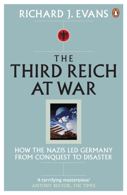 The Third Reich at War : How the Nazis Led Germany from Conquest to Disaster, EPUB eBook
