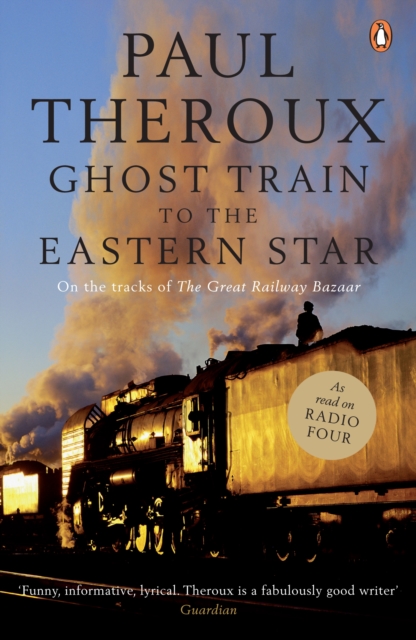 Ghost Train to the Eastern Star : On the tracks of 'The Great Railway Bazaar', EPUB eBook