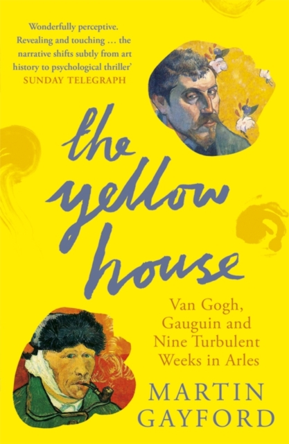 The Yellow House : Van Gogh, Gauguin, and Nine Turbulent Weeks in Arles, EPUB eBook