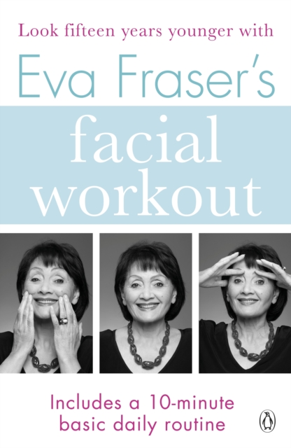 Eva Fraser's Facial Workout : Look Fifteen Years Younger with this Easy Daily Routine, EPUB eBook