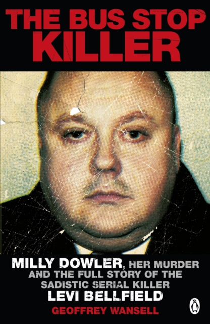 The Bus Stop Killer : Milly Dowler, Her Murder and the Full Story of the Sadistic Serial Killer Levi Bellfield, EPUB eBook