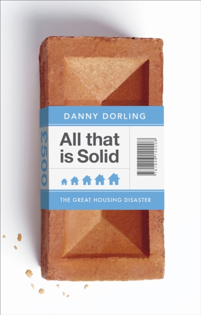 All That Is Solid : How the Great Housing Disaster Defines Our Times, and What We Can Do About It, EPUB eBook