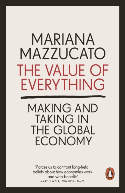 The Value of Everything : Making and Taking in the Global Economy, Paperback / softback Book