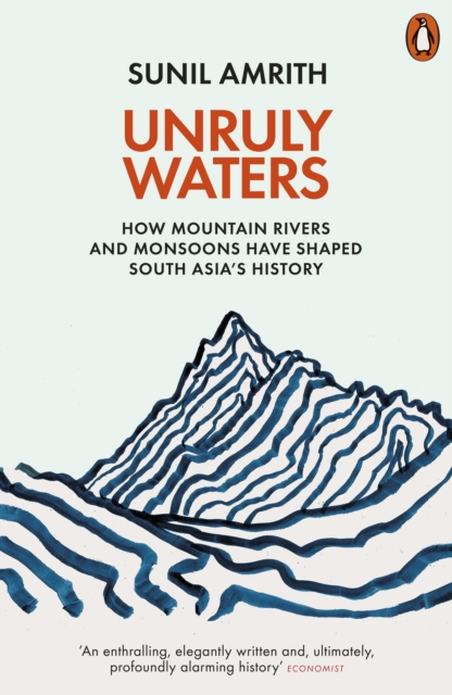 Unruly Waters : How Mountain Rivers and Monsoons Have Shaped South Asia's History, Paperback / softback Book