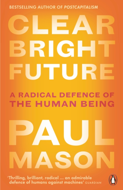 Clear Bright Future : A Radical Defence of the Human Being, Paperback / softback Book
