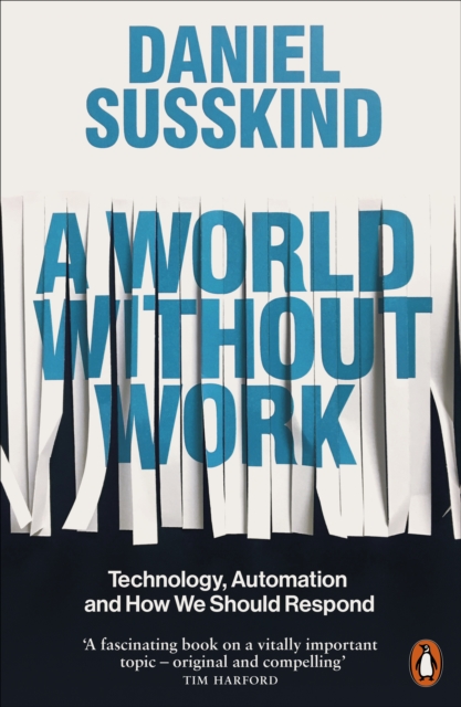 A World Without Work : Technology, Automation and How We Should Respond, Paperback / softback Book
