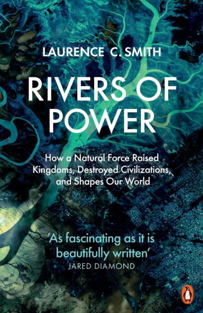 Rivers of Power : How a Natural Force Raised Kingdoms, Destroyed Civilizations, and Shapes Our World, Paperback / softback Book