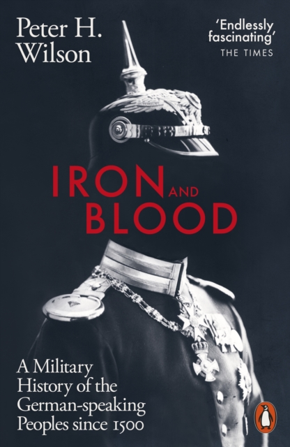 Iron and Blood : A Military History of the German-speaking Peoples Since 1500, Paperback / softback Book