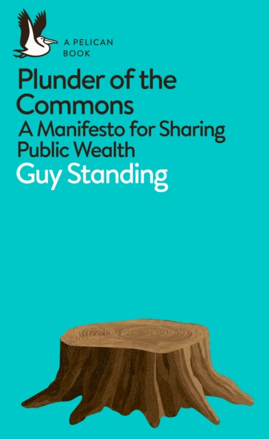 Plunder of the Commons : A Manifesto for Sharing Public Wealth, Paperback / softback Book