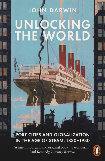 Unlocking the World : Port Cities and Globalization in the Age of Steam, 1830-1930, EPUB eBook