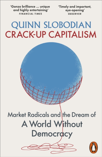 Crack-Up Capitalism : Market Radicals and the Dream of a World Without Democracy, Paperback / softback Book