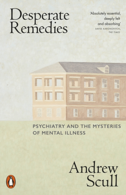 Desperate Remedies : Psychiatry and the Mysteries of Mental Illness, Paperback / softback Book