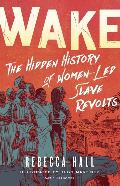 Wake : The Hidden History of Women-Led Slave Revolts, EPUB eBook