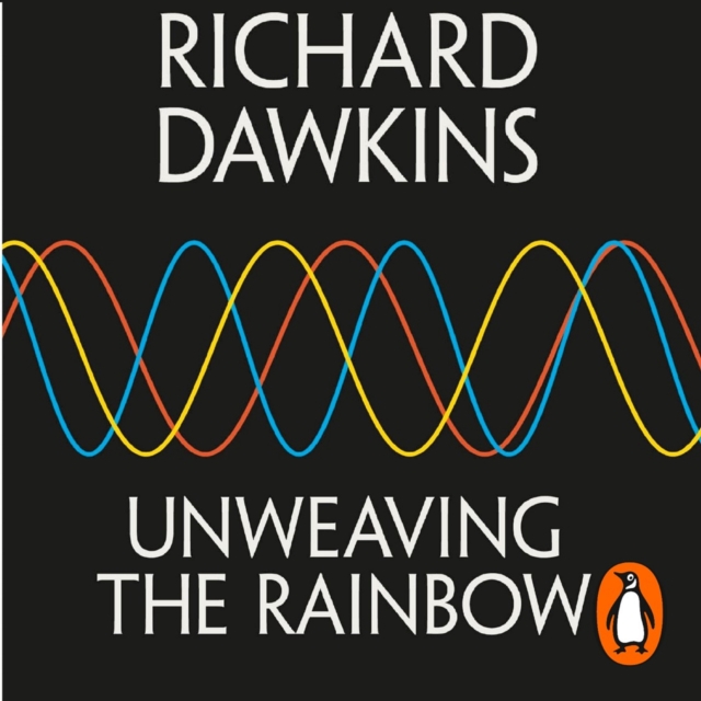 Unweaving the Rainbow : Science, Delusion and the Appetite for Wonder, eAudiobook MP3 eaudioBook