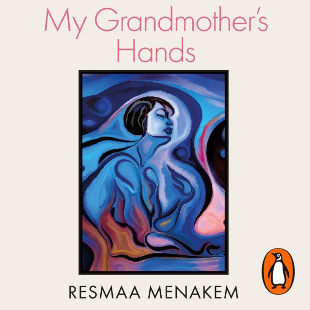 My Grandmother's Hands : Racialized Trauma and the Pathway to Mending Our Hearts and Bodies, eAudiobook MP3 eaudioBook