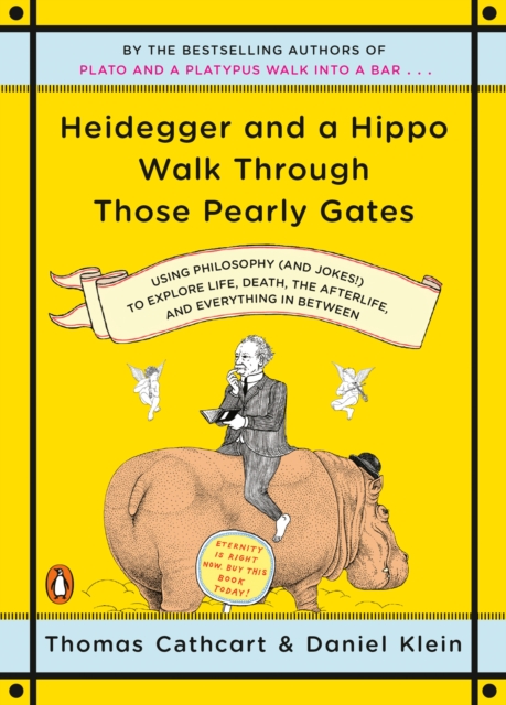 Heidegger And A Hippo Walk Through Those Pearly Gates : Using Philosophy (and Jokes!) to Explore Life, Death, the Afterlife, and Everything in Betweeen, Paperback / softback Book